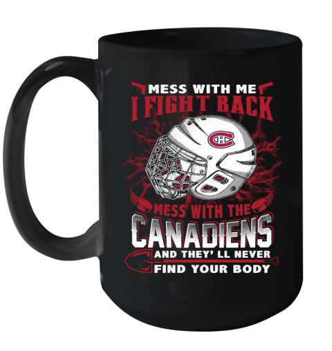 NHL Hockey Montreal Canadiens Mess With Me I Fight Back Mess With My Team And They'll Never Find Your Body Shirt Ceramic Mug 15oz