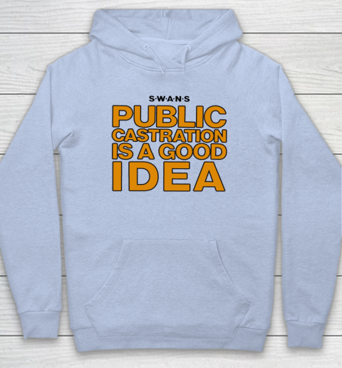 Public Castration Is A Good Idea SWANS Hoodie 5