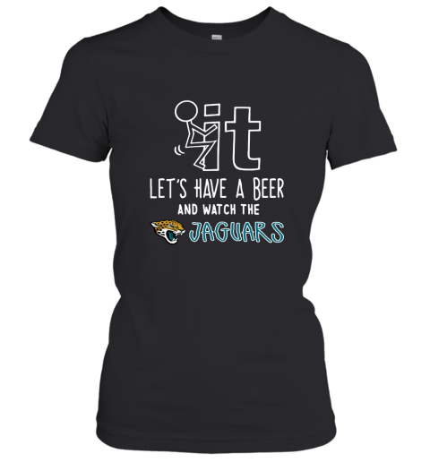 Fuck It Let's Have A Beer And Watch The Jacksonville Jaguars Women's T-Shirt