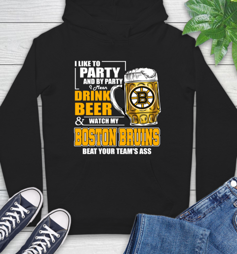 NHL I Like To Party And By Party I Mean Drink Beer And Watch My Boston Bruins Beat Your Team's Ass Hockey Hoodie