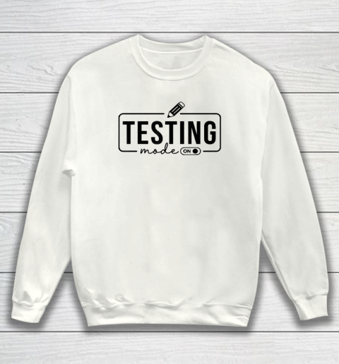 Test Day Teacher Shirt Testing Mode On Sweatshirt