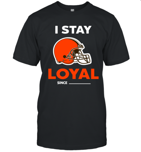 Cleveland Browns I Stay Loyal Since Personalized Unisex Jersey Tee