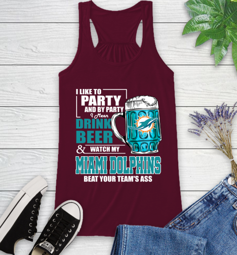 NFL I Like To Party And By Party I Mean Drink Beer and Watch My Miami Dolphins Beat Your Team's Ass Football Racerback Tank 2