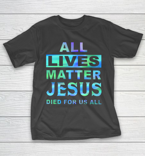 All lives matter Jesus died for us all T-Shirt