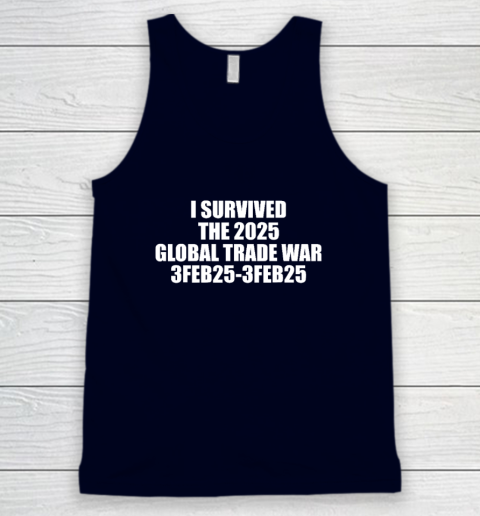 I Survived The 2025 Global Trade War 3Feb25 Tank Top 2
