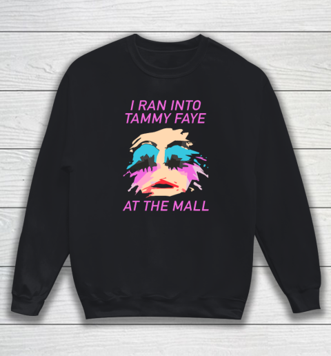 I Ran Into Tammy Faye Bakker At The Mall Sweatshirt