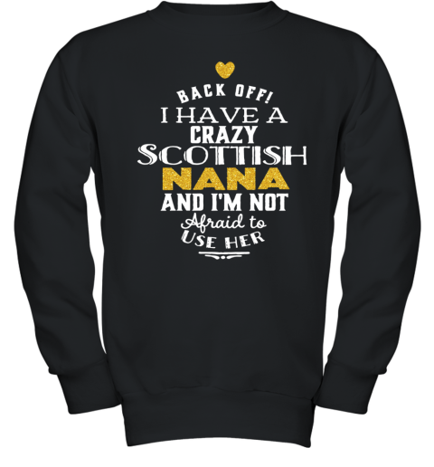 Back Off I Have A Crazy Scottish Nana And I'M Not Afraid To Use Her Youth Sweatshirt