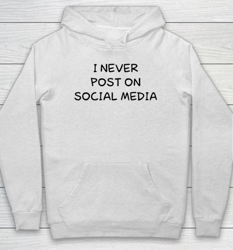 White Lie Shirt I Never Post On Social Media Funny Hoodie