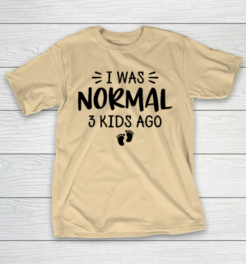 I Was Normal 3 Kids Ago Mom Birthday Gift Mother's Day Gift T-Shirt 5