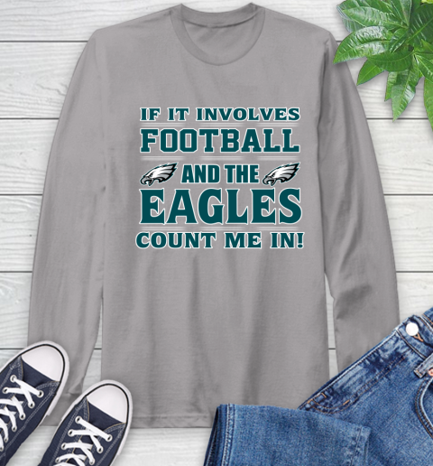 NFL If It Involves Football And The Philadelphia Eagles Count Me In Sports Long Sleeve T-Shirt 6