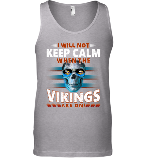 NFL I Will Not Keep Calm When The Minnesota Vikings Are On Skull Football Sports TslDDmxjll0 unisex tank 17 95 151514 front sport grey