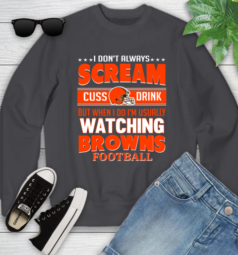 Cleveland Browns NFL Football I Scream Cuss Drink When I'm Watching My Team Youth Sweatshirt 5
