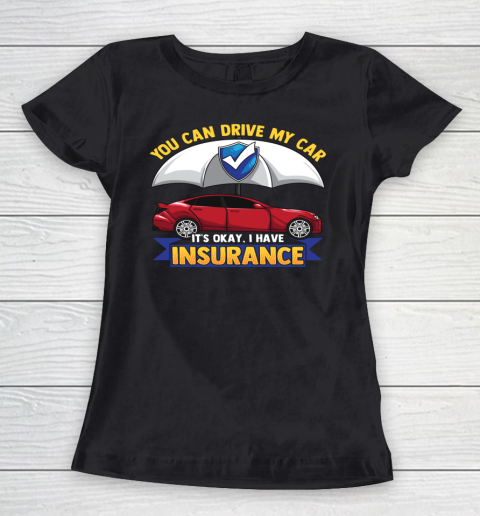 Funny You Can Drive My Car It s Okay I Have Insurance Women's T-Shirt