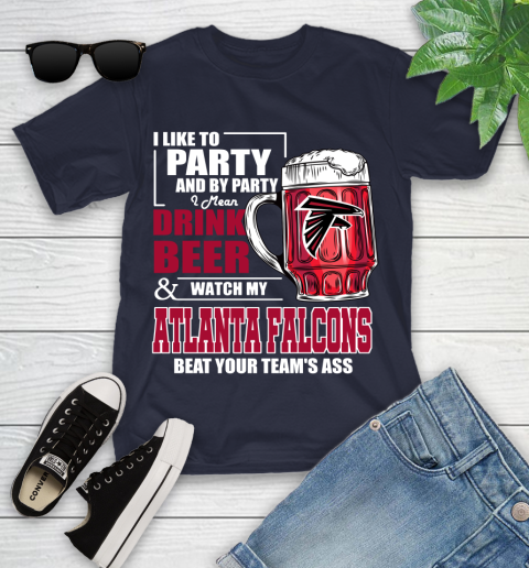 NFL I Like To Party And By Party I Mean Drink Beer and Watch My Atlanta Falcons Beat Your Team's Ass Football Youth T-Shirt 2