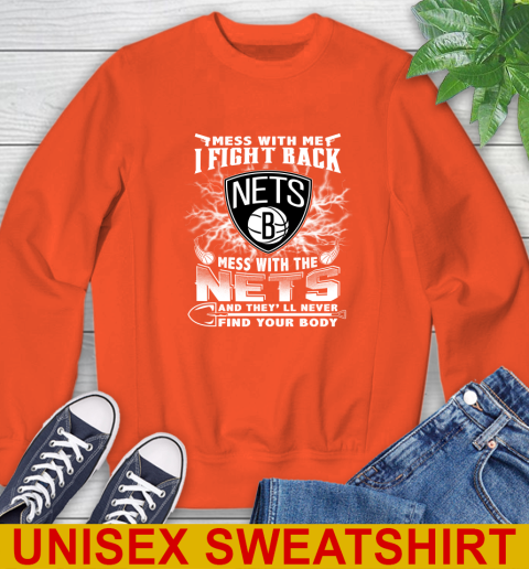 NBA Basketball NBA Basketball Brooklyn Nets Mess With Me I Fight Back Mess With My Team And They'll Never Find Your Body Shirt Sweatshirt 3