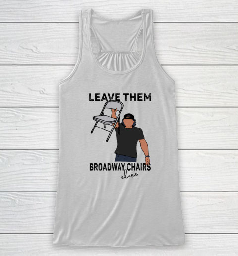 Leave Them Broadway Chairs Alone Racerback Tank