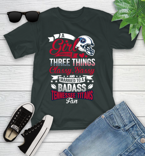 Tennessee Titans NFL Football A Girl Should Be Three Things Classy Sassy And A Be Badass Fan Youth T-Shirt 6