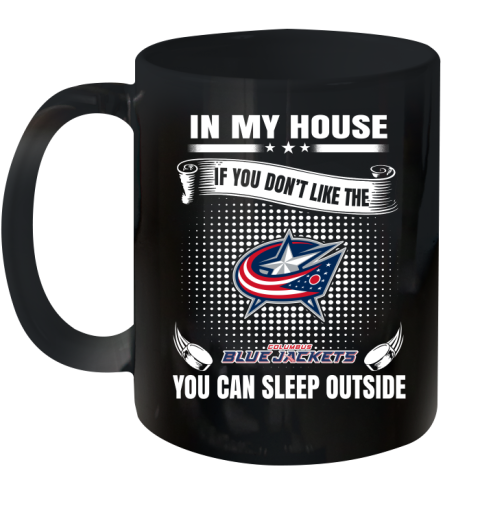 Columbus Blue Jackets NHL Hockey In My House If You Don't Like The Jackets You Can Sleep Outside Shirt Ceramic Mug 11oz