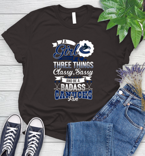 Vancouver Canucks NHL Hockey A Girl Should Be Three Things Classy Sassy And A Be Badass Fan Women's T-Shirt 11