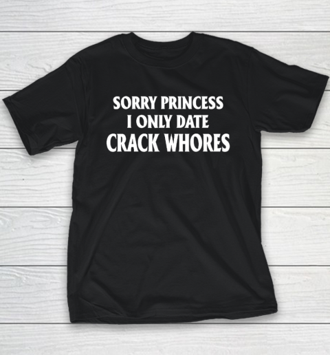 Sorry Princess I Only Date CrackWhores Youth T-Shirt