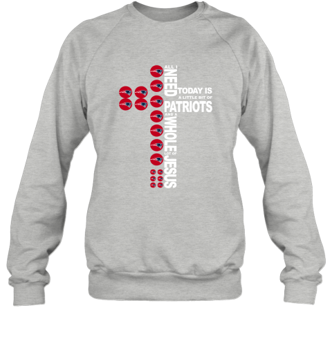 NFL All I Need Today Is A Little Bit Of New England Patriots And A Whole Lot Of Jesus Football oQ628jRnmwt sweatshirt 35 95 151514 front sport grey