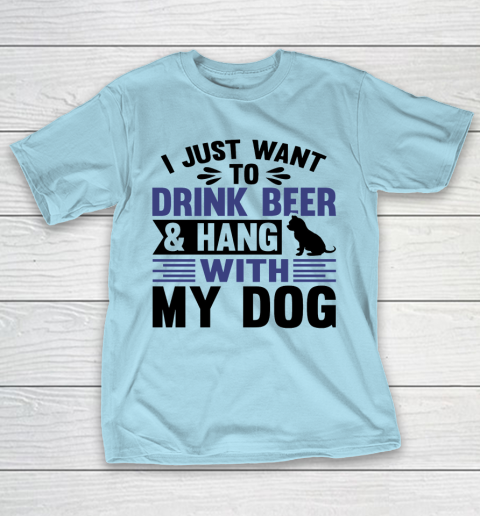 Beer Lover Funny Shirt I Just Want To Drink Beer And Hang With My Dog  Humour Funny with Black Dog T-Shirt 10