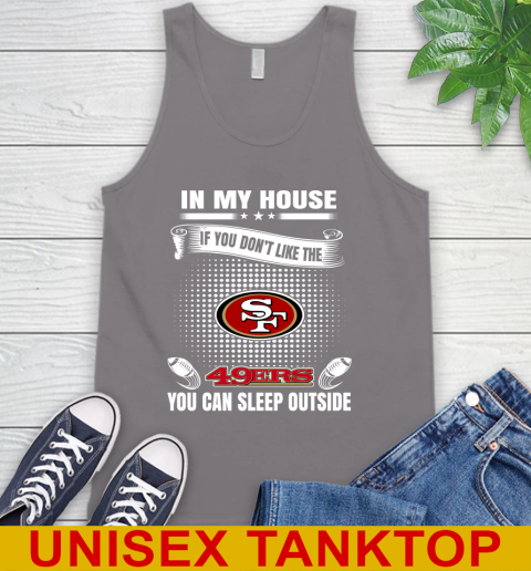 San Francisco 49ers NFL Football In My House If You Don't Like The 49ers You Can Sleep Outside Shirt Tank Top 6