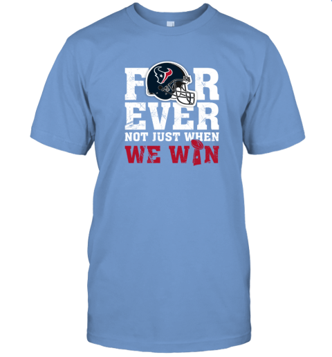 NFL Forever Houston Texans Not Just When We Win T-Shirt - Rookbrand