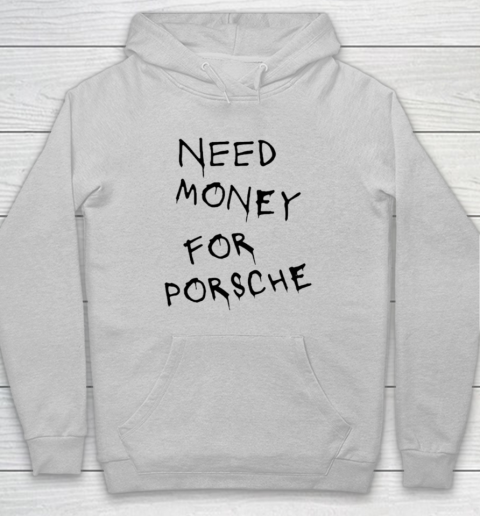 Need Money For Porsche Hoodie 4