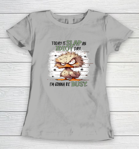 Today Is Slap An Idiot Day I'm Gonna Be Busy Women's T-Shirt 7