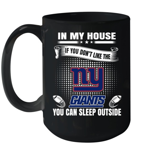 New York Giants NFL Football In My House If You Don't Like The  Giants You Can Sleep Outside Shirt Ceramic Mug 15oz