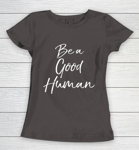 Cute Kindness Gift for Women Equality Quote Be a Good Human Women's T-Shirt 7