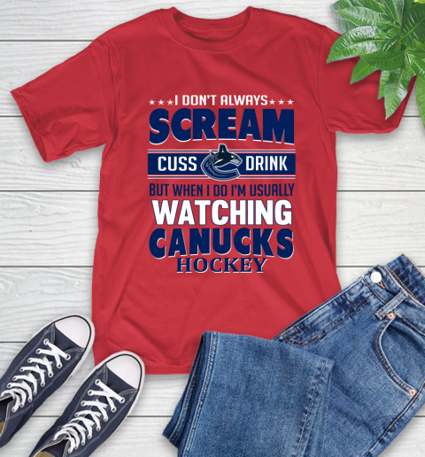 Vancouver Canucks NHL Hockey I Scream Cuss Drink When I'm Watching My Team T-Shirt 11
