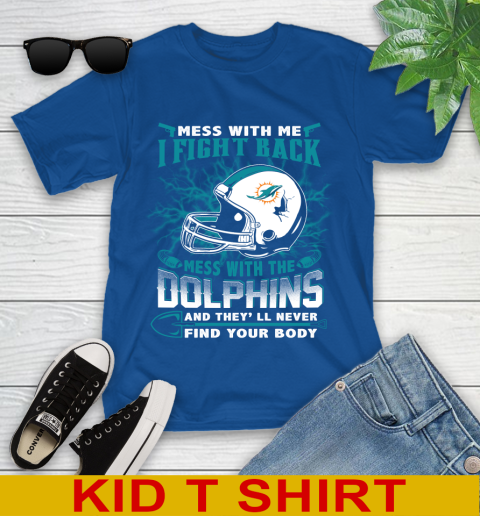 NFL Football Miami Dolphins Mess With Me I Fight Back Mess With My Team And They'll Never Find Your Body Shirt Youth T-Shirt 10