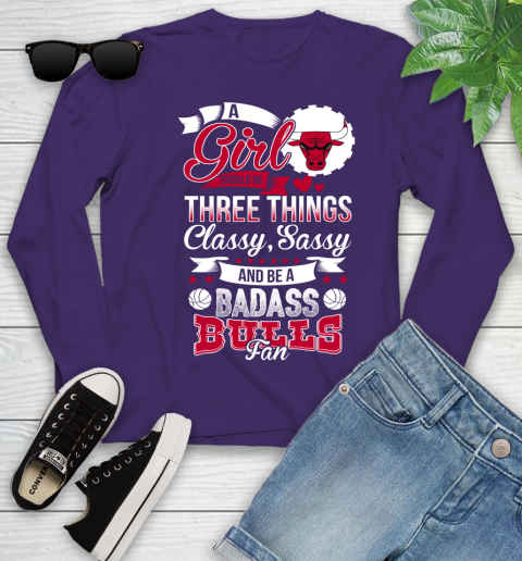 Chicago Bulls NBA A Girl Should Be Three Things Classy Sassy And A Be Badass Fan Youth Long Sleeve 4