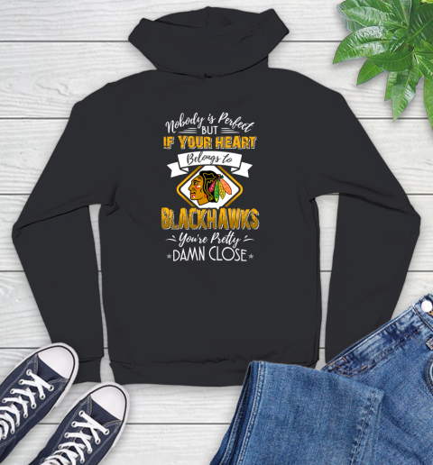 NHL Hockey Chicago Blackhawks Nobody Is Perfect But If Your Heart Belongs To Blackhawks You're Pretty Damn Close Shirt Youth Hoodie