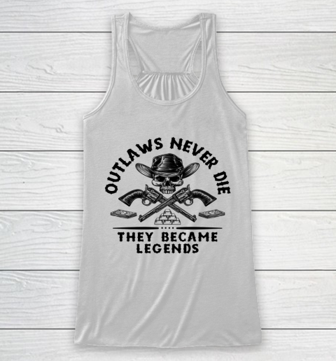 Outlaws Never Die They Became Legends Racerback Tank