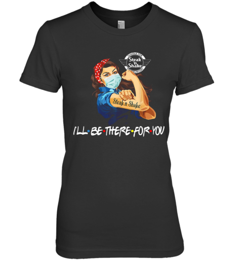 Strong Woman Tattoos Steak N Shake I'Ll Be There For You Covid 19 Premium Women's T-Shirt