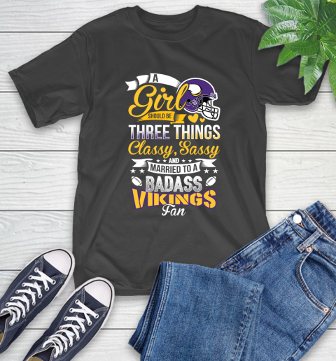 Minnesota Vikings NFL Football A Girl Should Be Three Things Classy Sassy And A Be Badass Fan T-Shirt