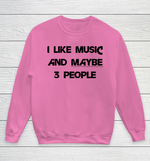 I Like Music and Maybe 3 People Graphic Tee Funny Saying Youth Sweatshirt 3
