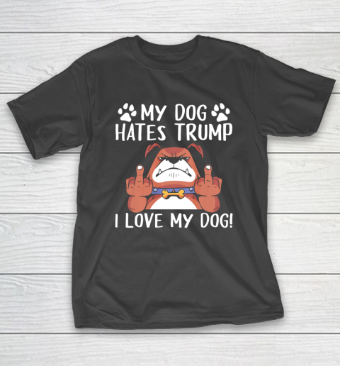 My Dog Hates Trump I Love My Dog Anti Trump 2020 T-Shirt
