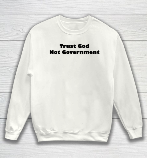 Trust God Not Government Anti Biden Sweatshirt