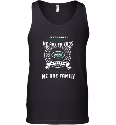 Love Football We Are Friends Love Jets We Are Family Tank Top