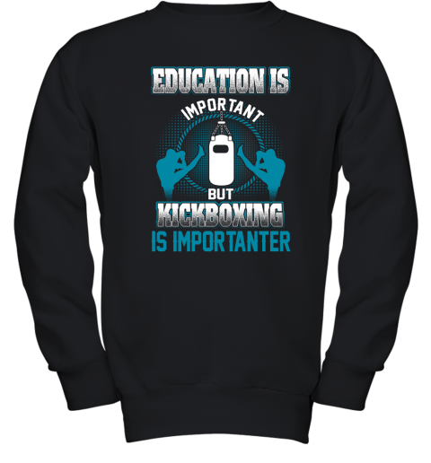 Education Is Important But Kick Boxing Is Importanter Youth Sweatshirt