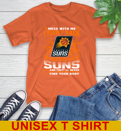 NBA Basketball Phoenix Suns Mess With Me I Fight Back Mess With My Team And They'll Never Find Your Body Shirt T-Shirt 4