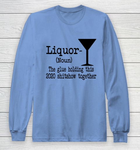 Liquor The Glues Holding This 2020 Shitshow Together Humor Long Sleeve T-Shirt 8