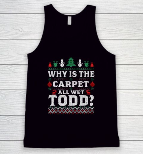 Why Is The Carpet Funny All Wet Todd Funny Christmas Ugly Tank Top