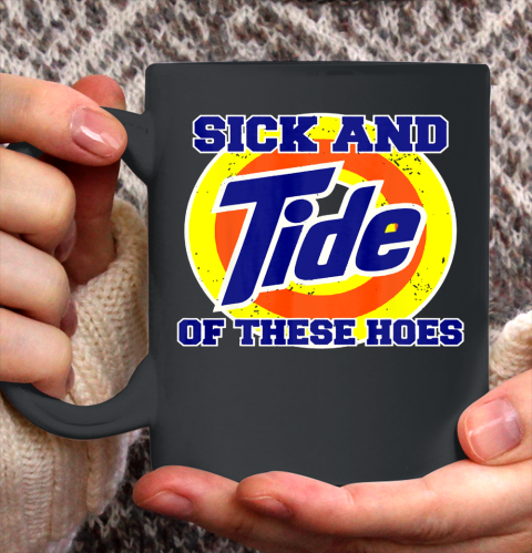 Sick And Tide Of These Hoes Ceramic Mug 11oz