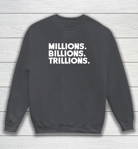 Millions Billions Trillions Sweatshirt 3