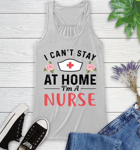 Nurse Shirt I Can't Stay At Home I'm a Nurse Gift T Shirt Racerback Tank
